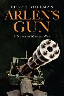 Arma lui Arlen: Un roman al bărbaților la război - Arlen's Gun: A Novel of Men at War