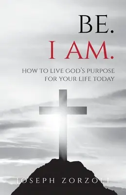Fii. Eu sunt: Cum să trăiești astăzi scopul lui Dumnezeu pentru viața ta - Be. I Am.: How to Live God's Purpose for Your Life Today