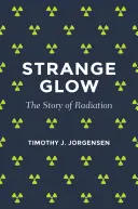 Strălucire ciudată: The Story of Radiation (Povestea radiațiilor) - Strange Glow: The Story of Radiation