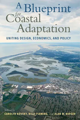 A Blueprint for Coastal Adaptation: Unind proiectarea, economia și politica - A Blueprint for Coastal Adaptation: Uniting Design, Economics, and Policy
