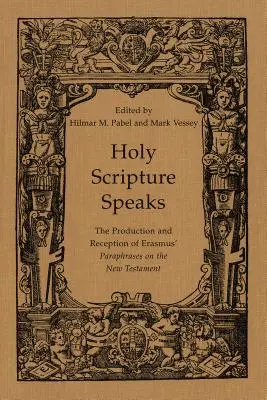 Sfânta Scriptură vorbește: The Production and Reception of Erasmus' Paraphrases on the New Testament (Producția și receptarea parafrazelor lui Erasmus asupra Noului Testament) - Holy Scripture Speaks: The Production and Reception of Erasmus' Paraphrases on the New Testament