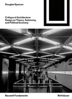 Critica arhitecturii - Eseuri despre teorie, autonomie și economie politică - Critique of Architecture - Essays on Theory, Autonomy, and Political Economy