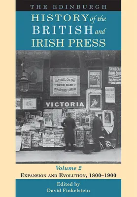 The Edinburgh History of the British and Irish Press, Volume 2: Expansion and Evolution, 1800-1900