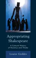 Apropierea de Shakespeare: O istorie culturală a lui Pyramus și Thisbe - Appropriating Shakespeare: A Cultural History of Pyramus and Thisbe
