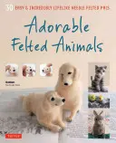 Animale adorabile din pâslă: 30 de prieteni din pâslă cu ac ușor și incredibil de realiști - Adorable Felted Animals: 30 Easy & Incredibly Lifelike Needle Felted Pals