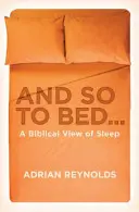 Și așa la culcare...: O viziune biblică asupra somnului - And So to Bed...: A Biblical View of Sleep