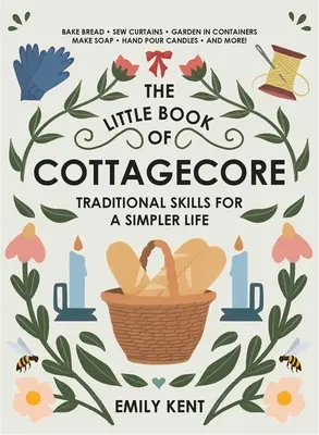 Mica carte de Cottagecore: Abilități tradiționale pentru o viață mai simplă - The Little Book of Cottagecore: Traditional Skills for a Simpler Life