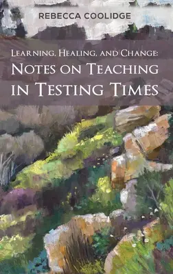 Învățare, vindecare și schimbare: Note privind predarea în vremuri de testare - Learning, Healing, and Change: Notes on Teaching in Testing Times