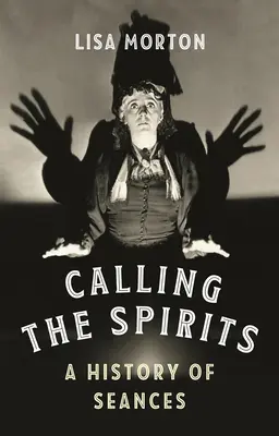 Chemarea spiritelor: O istorie a ședințelor de spiritism - Calling the Spirits: A History of Seances