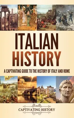 Istoria Italiei: Un ghid captivant pentru istoria Italiei și a Romei - Italian History: A Captivating Guide to the History of Italy and Rome