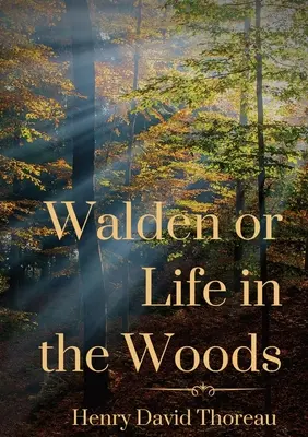 Walden sau viața în pădure: o carte a transcendentalistului Henry David Thoreau - Walden or Life in the Woods: a book by transcendentalist Henry David Thoreau