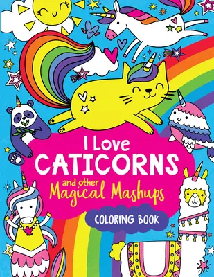 I Love Caticorns and Other Magical Mashups Carte de colorat - I Love Caticorns and Other Magical Mashups Coloring Book