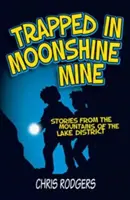Prins în mina Moonshine - Povestiri din munții Lake District - Trapped in Moonshine Mine - Stories from the Mountains of the Lake District