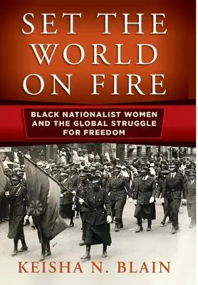 Puneți lumea în flăcări: Femeile naționaliste de culoare și lupta globală pentru libertate - Set the World on Fire: Black Nationalist Women and the Global Struggle for Freedom