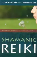 Reiki șamanic: Modalități extinse de lucru cu energia forței vitale universale - Shamanic Reiki: Expanded Ways of Working with Universal Life Force Energy