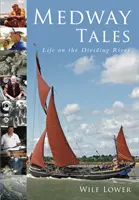 Medway Tales - Viața pe râul despărțitor - Medway Tales - Life on the Dividing River