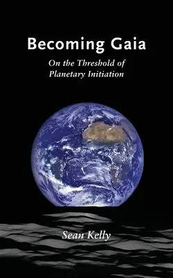 Devenind Gaia: În pragul inițierii planetare (Becoming Gaia: On the Threshold of Planetary Initiation) - Becoming Gaia: On the Threshold of Planetary Initiation