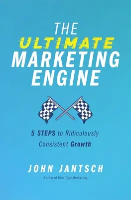 Motorul de marketing suprem: 5 pași către o creștere ridicol de consistentă - The Ultimate Marketing Engine: 5 Steps to Ridiculously Consistent Growth
