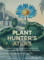 Atlasul vânătorului de plante - Un tur mondial al aventurilor botanice, al descoperirilor întâmplătoare și al specimenelor ciudate - Plant-Hunter's Atlas - A World Tour of Botanical Adventures, Chance Discoveries and Strange Specimens