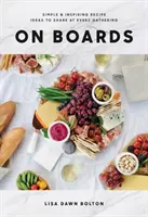 Pe planșe: Idei de rețete simple și inspirate de împărtășit la fiecare adunare - On Boards: Simple & Inspiring Recipe Ideas to Share at Every Gathering