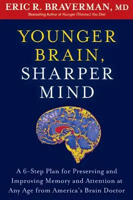 Creier mai tânăr, minte mai ascuțită: A 6-Step Plan for Preserving and Improving Memory and Attention at Any Age from America's Brain Doctor - Younger Brain, Sharper Mind: A 6-Step Plan for Preserving and Improving Memory and Attention at Any Age from America's Brain Doctor