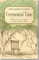 Ceremonial Time: Cincisprezece mii de ani pe un kilometru pătrat - Ceremonial Time: Fifteen Thousand Years on One Square Mile
