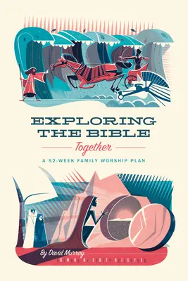 Explorarea Bibliei împreună: Un plan de închinare în familie pentru 52 de săptămâni - Exploring the Bible Together: A 52-Week Family Worship Plan