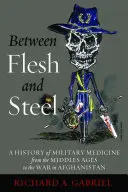 Între carne și oțel: O istorie a medicinei militare din Evul Mediu până la războiul din Afganistan - Between Flesh and Steel: A History of Military Medicine from the Middle Ages to the War in Afghanistan