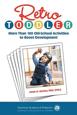 Retro Toddler: Mai mult de 100 de activități de școală veche pentru a stimula dezvoltarea - Retro Toddler: More Than 100 Old-School Activities to Boost Development