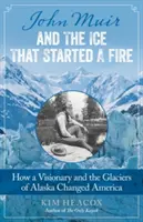 John Muir and the Ice That Started a Fire: Cum un vizionar și ghețarii din Alaska au schimbat America - John Muir and the Ice That Started a Fire: How a Visionary and the Glaciers of Alaska Changed America