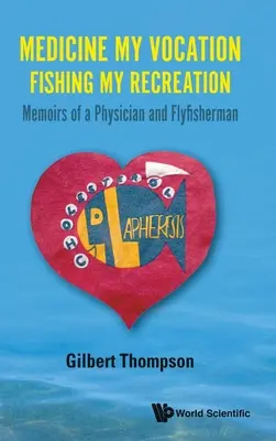 Medicina - vocația mea, pescuitul - recreația mea: Memoriile unui medic și ale unui pescar la muscă (Memoirs of a Physician and Flyfisherman) - Medicine My Vocation, Fishing My Recreation: Memoirs of a Physician and Flyfisherman