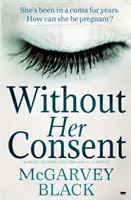 Fără consimțământul ei: Un thriller psihologic care îți frânge inima - Without Her Consent: A Heart-Stopping Psychological Thriller