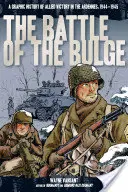 The Battle of the Bulge: O istorie grafică a victoriei Aliaților în Ardenne, 1944-1945 - The Battle of the Bulge: A Graphic History of Allied Victory in the Ardennes, 1944-1945