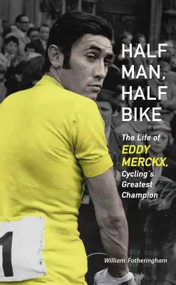Jumătate om, jumătate bicicletă: Viața lui Eddy Merckx, cel mai mare campion al ciclismului - Half Man, Half Bike: The Life of Eddy Merckx, Cycling's Greatest Champion