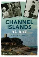 Insulele Canalului la război - O istorie întunecată - Channel Islands at War - A Dark History