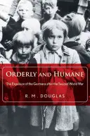 Ordonat și uman: Expulzarea germanilor după Al Doilea Război Mondial (The Expulsion of the Germans After the Second World War) - Orderly and Humane: The Expulsion of the Germans After the Second World War