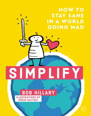 Simplify: Cum să rămâi nebun într-o lume care o ia razna - Simplify: How to Stay Sane in a World Going Mad