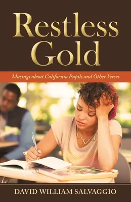 Restless Gold: Gânduri despre elevii din California și alte versuri - Restless Gold: Musings About California Pupils and Other Verses