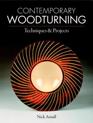 Contemporary Woodturning: Tehnici și proiecte - Contemporary Woodturning: Techniques & Projects