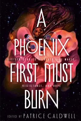 A Phoenix First Must Burn: Șaisprezece povești despre magia, rezistența și speranța fetelor de culoare - A Phoenix First Must Burn: Sixteen Stories of Black Girl Magic, Resistance, and Hope