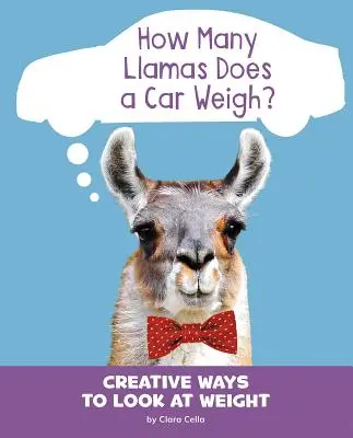 Câte lame cântărește o mașină? Modalități creative de a privi greutatea - How Many Llamas Does a Car Weigh?: Creative Ways to Look at Weight