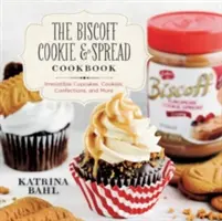 Biscoff Cookie & Spread Carte de bucate: Cupcakes irezistibile, fursecuri, confecții și multe altele - Biscoff Cookie & Spread Cookbook: Irresistible Cupcakes, Cookies, Confections, and More