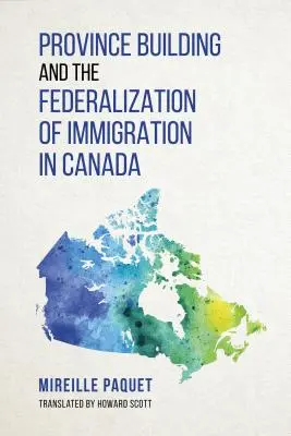 Construirea provinciei și federalizarea imigrației în Canada - Province Building and the Federalization of Immigration in Canada
