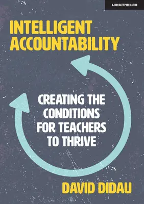 Răspunderea inteligentă: Crearea condițiilor pentru ca profesorii să prospere - Intelligent Accountability: Creating the Conditions for Teachers to Thrive