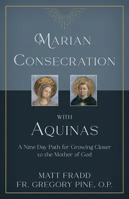 Consacrarea mariană cu Aquino: O cale de nouă zile pentru a crește mai aproape de Maica Domnului - Marian Consecration with Aquinas: A Nine Day Path for Growing Closer to the Mother of God