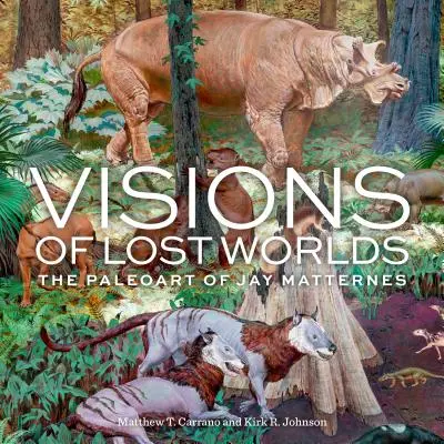 Viziuni ale lumilor pierdute: Paleoarta lui Jay Matternes - Visions of Lost Worlds: The Paleoart of Jay Matternes