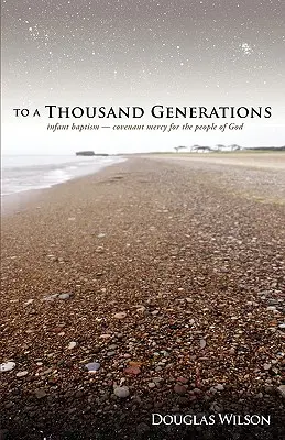 Pentru o mie de generații: Botezul pruncilor: Mila legământului pentru poporul lui Dumnezeu - To a Thousand Generations: Infant Baptism: Covenant Mercy for the People of God