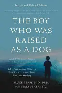 The Boy Who Was Raised as a Dog: And Other Stories from a Child Psychiatrist's Notebook -- Ce ne pot învăța copiii traumatizați despre pierdere, dragoste și - The Boy Who Was Raised as a Dog: And Other Stories from a Child Psychiatrist's Notebook -- What Traumatized Children Can Teach Us about Loss, Love, an