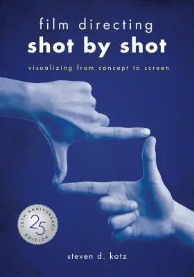 Regie de film: Shot by Shot - 25th Anniversary Edition: Vizualizarea de la concept la ecran - Film Directing: Shot by Shot - 25th Anniversary Edition: Visualizing from Concept to Screen