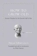 Cum să îmbătrânești: Înțelepciune antică pentru a doua jumătate a vieții - How to Grow Old: Ancient Wisdom for the Second Half of Life